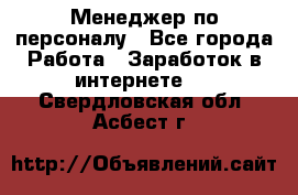 Менеджер по персоналу - Все города Работа » Заработок в интернете   . Свердловская обл.,Асбест г.